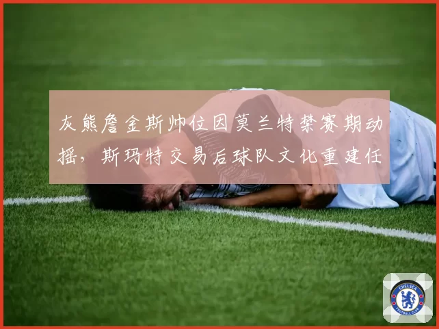 灰熊詹金斯帅位因莫兰特禁赛期动摇,斯玛特交易后球队文化重建任重道远