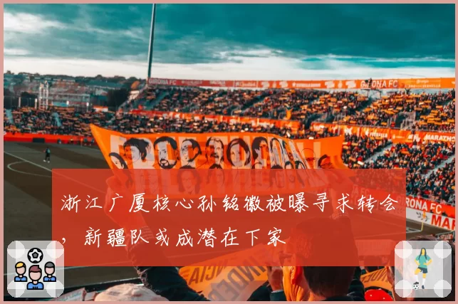 浙江广厦核心孙铭徽被曝寻求转会，新疆队或成潜在下家